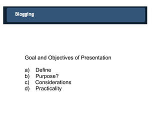 Goal and Objectives of Presentation a)    Define b)    Purpose? c)    Considerations d)    Practicality 