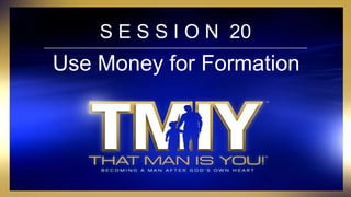 S E S S I O N 20
Use Money for Formation
 