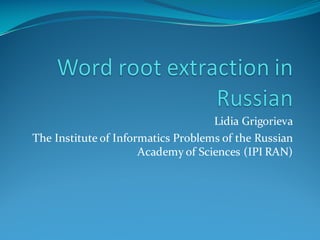 Lidia Grigorieva
The Institute of Informatics Problems of the Russian
Academy of Sciences (IPI RAN)
 