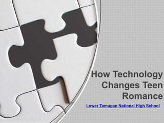 Lower Tamugan National High School
How Technology
Changes Teen
Romance
 
