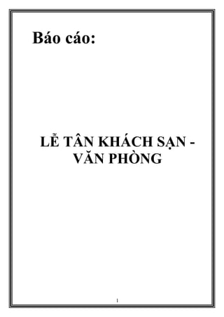 1
Báo cáo:
LỄ TÂN KHÁCH SẠN -
VĂN PHÕNG
 