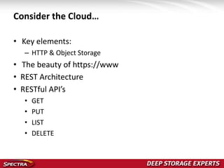 Consider the Cloud…
• Key elements:
– HTTP & Object Storage
• The beauty of https://www
• REST Architecture
• RESTful API’s
• GET
• PUT
• LIST
• DELETE
 