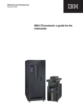 IBM Systems and Technology Group
September 2009




                                   IBM LTO products: a guide for the
                                   midmarket
 