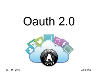 Oauth 2.0

28 – 11 - 2013

Zid Sonia

 