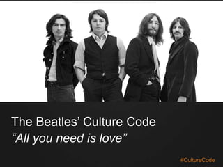The Beatles’ Culture Code
“All you need is love”
#CultureCode
 