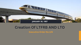 JANUARY 30, 1987
Creation Of LTFRB AND LTO
Executive Order No.125
 