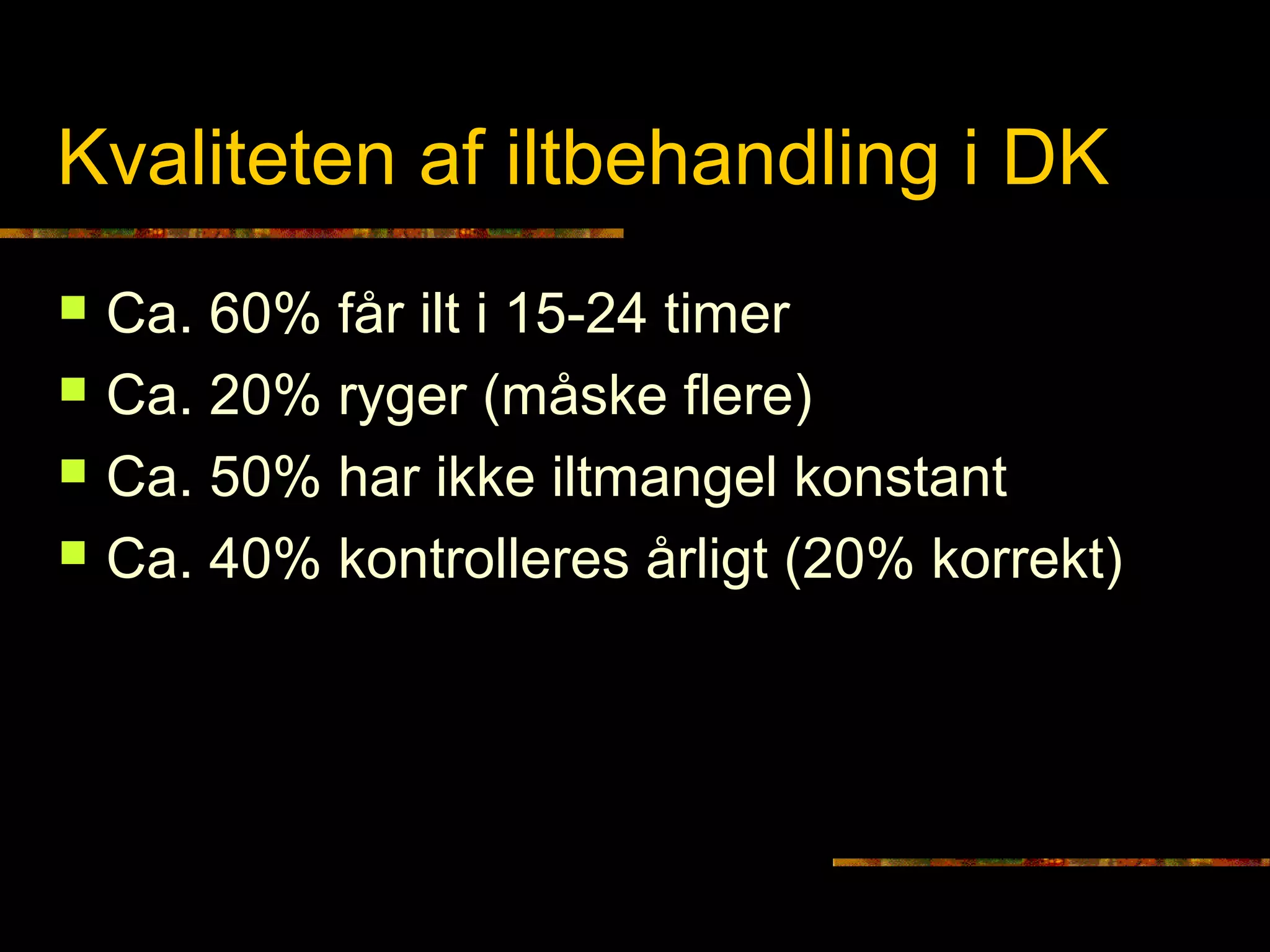 Grunnkurset i lungesygd
Kvaliteten af iltbehandling i DK
 Ca. 60% får ilt i 15-24 timer
 Ca. 20% ryger (måske flere)
 Ca. 50% har ikke iltmangel konstant
 Ca. 40% kontrolleres årligt (20% korrekt)
 