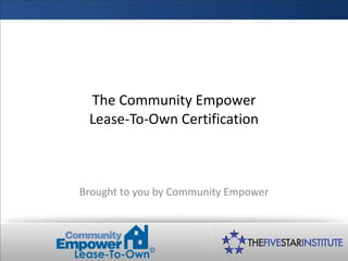 The Community Empower Lease-To-Own Certification Brought to you by Community Empower 