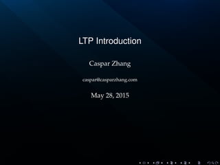 LTP Introduction
Caspar Zhang
caspar@casparzhang.com
May 28, 2015
 