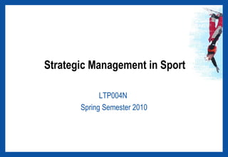 Strategic Management in Sport LTP004N  Spring Semester 2010 