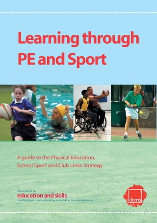 Learning through
PE and Sport




A guide to the Physical Education,
School Sport and Club Links Strategy
 
