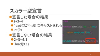 スカラー型宣言
宣言した場合の結果
2+3+4
fload型がint型にキャストされる
Int(9)
宣言しない場合の結果
2+3+4.1
Fload(9.1)
15
 