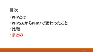 目次
・PHPとは
・PHP5.6からPHP7で変わったこと
・比較
・まとめ
20
 