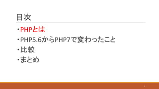 目次
・PHPとは
・PHP5.6からPHP7で変わったこと
・比較
・まとめ
3
 
