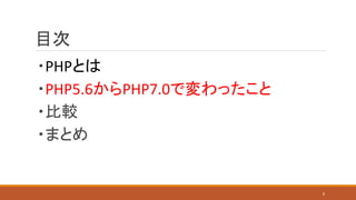 目次
・PHPとは
・PHP5.6からPHP7.0で変わったこと
・比較
・まとめ
8
 