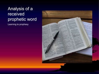 Learning to prophesy
Analysis of a
received
prophetic word
 