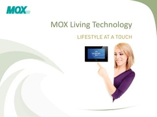 MOX Living Technology
      LIFESTYLE AT A TOUCH
 