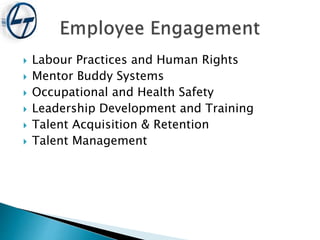  Labour Practices and Human Rights
 Mentor Buddy Systems
 Occupational and Health Safety
 Leadership Development and Training
 Talent Acquisition & Retention
 Talent Management
 