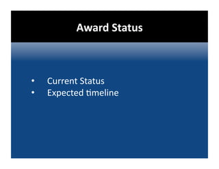 Award Status 



•    Current Status 
•    Expected @meline 
 