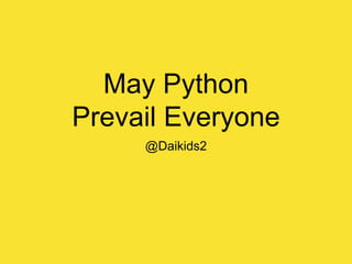 May Python
Prevail Everyone
@Daikids2
 