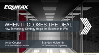 WHEN IT CLOSES THE DEAL
How Technology Strategy Helps the Business to Win
Andy Cooper
SVP, Global Platform Services
Brandon Holcomb
VP, Global Platform Engineering
®
1
 