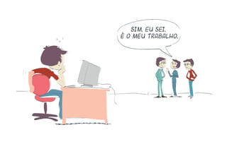 Sim, eu sei,
é o meu trabalho.
 