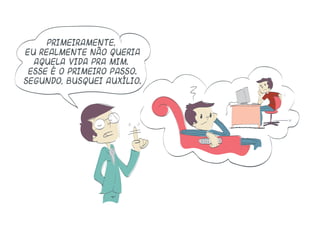 Primeiramente,
eu realmente não queria
aquela vida pra mim.
Esse é o primeiro passo.
Segundo, busquei auxílio.
 