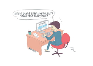 Mas o que é esse MyEtalent?
Como isso funciona?
myetalent
 