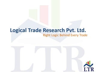 Logical Trade Research Pvt. Ltd.
Right Logic Behind Every Trade
 