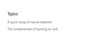 Topics
A quick recap of neural networks
The fundamentals of learning to rank
 