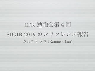 LTR 勉強会第４回
SIGIR 2019 カンファレンス報告
カムエラ ラウ (Kamuela Lau)
 
