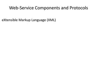 Web-Service Components and Protocols<br /><ul><li>eXtensible Markup Language (XML)</li></li></ul><li>Web-Service Component...