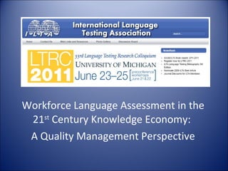 Workforce Language Assessment in the 21 st  Century Knowledge Economy:  A Quality Management Perspective 
