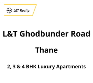 L&T Ghodbunder Road
Thane
2, 3 & 4 BHK Luxury Apartments
 