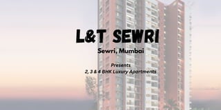 Presents
2, 3 & 4 BHK Luxury Apartments
L&T Sewri
Sewri, Mumbai
 