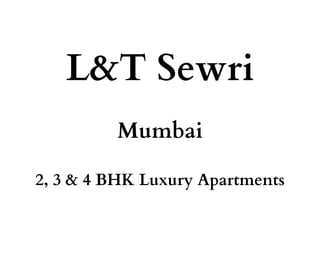 L&T Sewri
Mumbai
2, 3 & 4 BHK Luxury Apartments
 