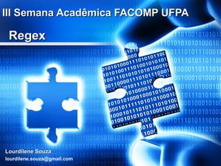 III Semana Acadêmica FACOMP UFPA

Regex

Lourdilene Souza
lourdilene.souza@gmail.com

 