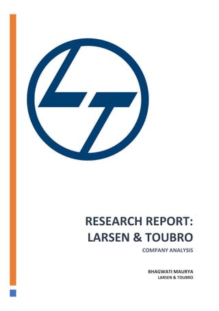 RESEARCH REPORT:
LARSEN & TOUBRO
COMPANY ANALYSIS
BHAGWATI MAURYA
LARSEN & TOUBRO
 