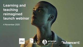 Learning and
teaching
reimagined
launch webinar
4 November 2020
 