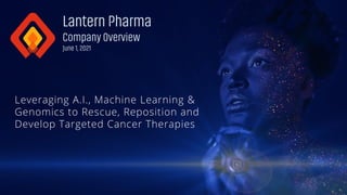 Nasdaq: LTRN
1
Leveraging A.I., Machine Learning &
Genomics to Rescue, Reposition and
Develop Targeted Cancer Therapies
 