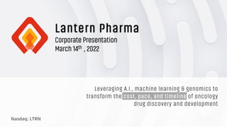 Leveraging A.I., machine learning & genomics to
transform the cost, pace, and timeline of oncology
drug discovery and development
Nasdaq: LTRN
 