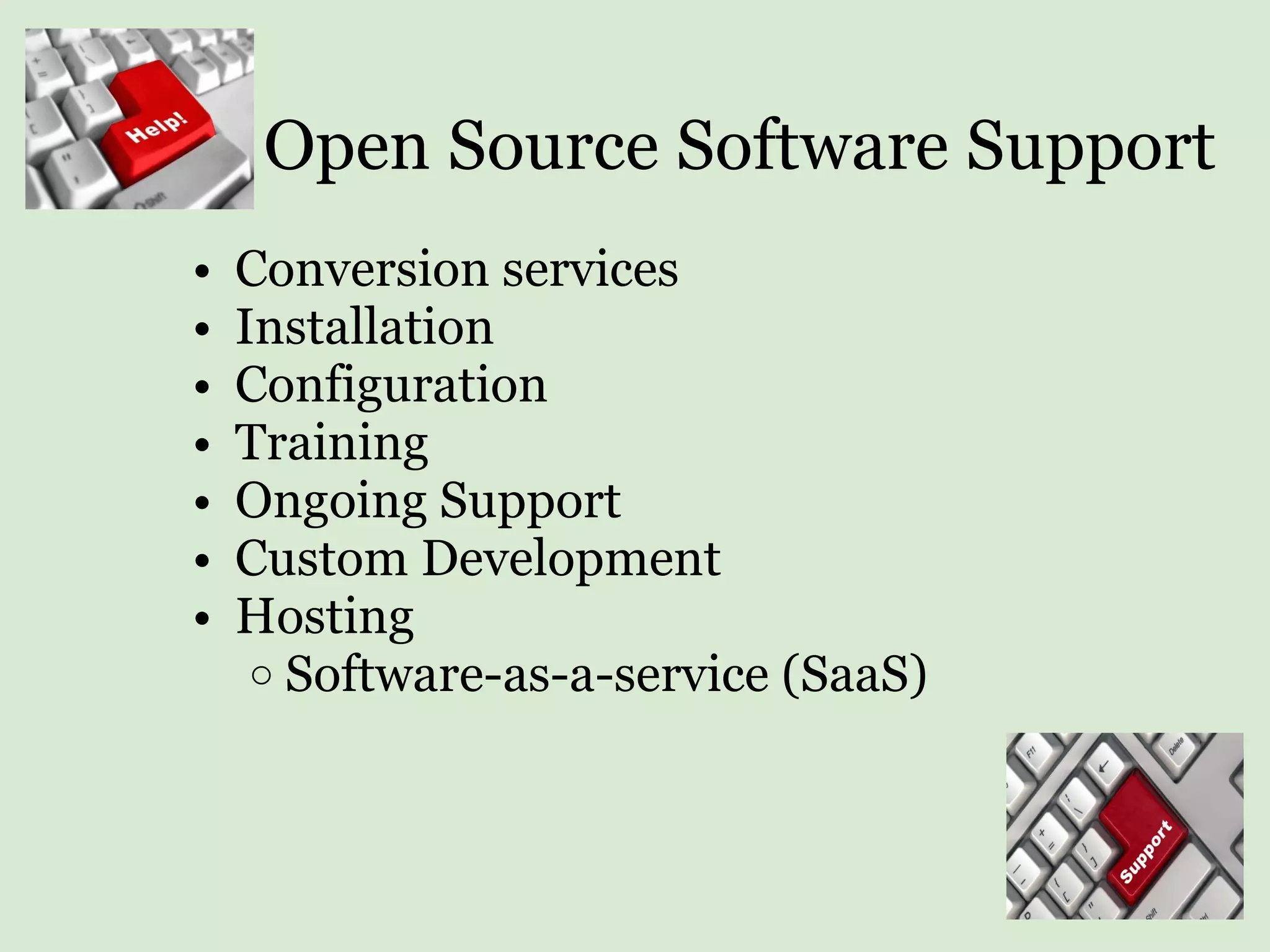 Open Source Software Support Conversion services Installation Configuration Training Ongoing Support Custom Development Hosting Software-as-a-service (SaaS) 
