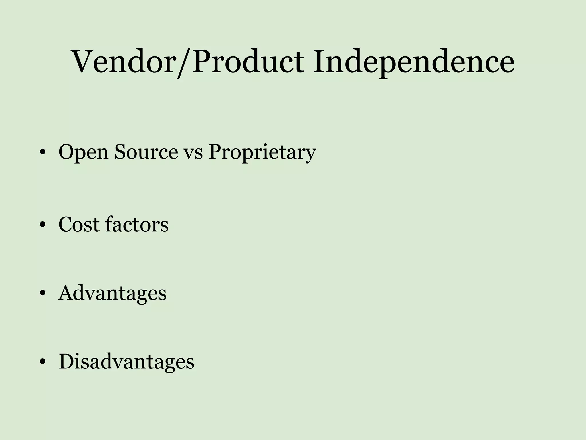 Vendor/Product Independence Open Source vs Proprietary Cost factors Advantages Disadvantages 