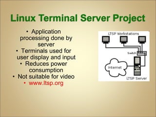 Application processing done by server Terminals used for user display and input Reduces power consumption Not suitable for video www.ltsp.org 