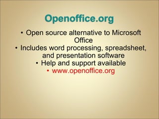 Open source alternative to Microsoft Office Includes word processing, spreadsheet, and presentation software Help and support available www.openoffice.org 