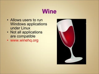 Allows users to run Windows applications under Linux Not all applications are compatible www.winehq.org 