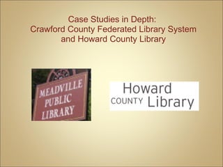 Case Studies in Depth:  Crawford County Federated Library System and Howard County Library 