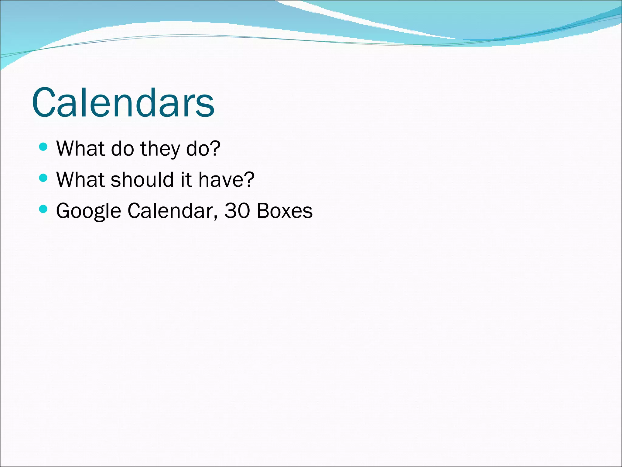 Calendars What do they do? What should it have? Google Calendar, 30 Boxes 
