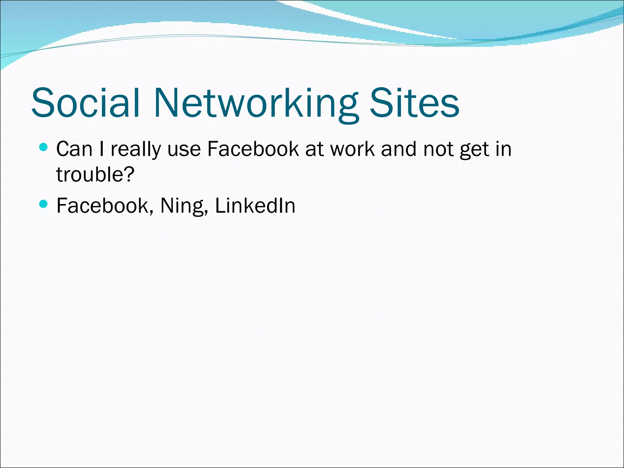 Social Networking Sites Can I really use Facebook at work and not get in trouble? Facebook, Ning, LinkedIn 