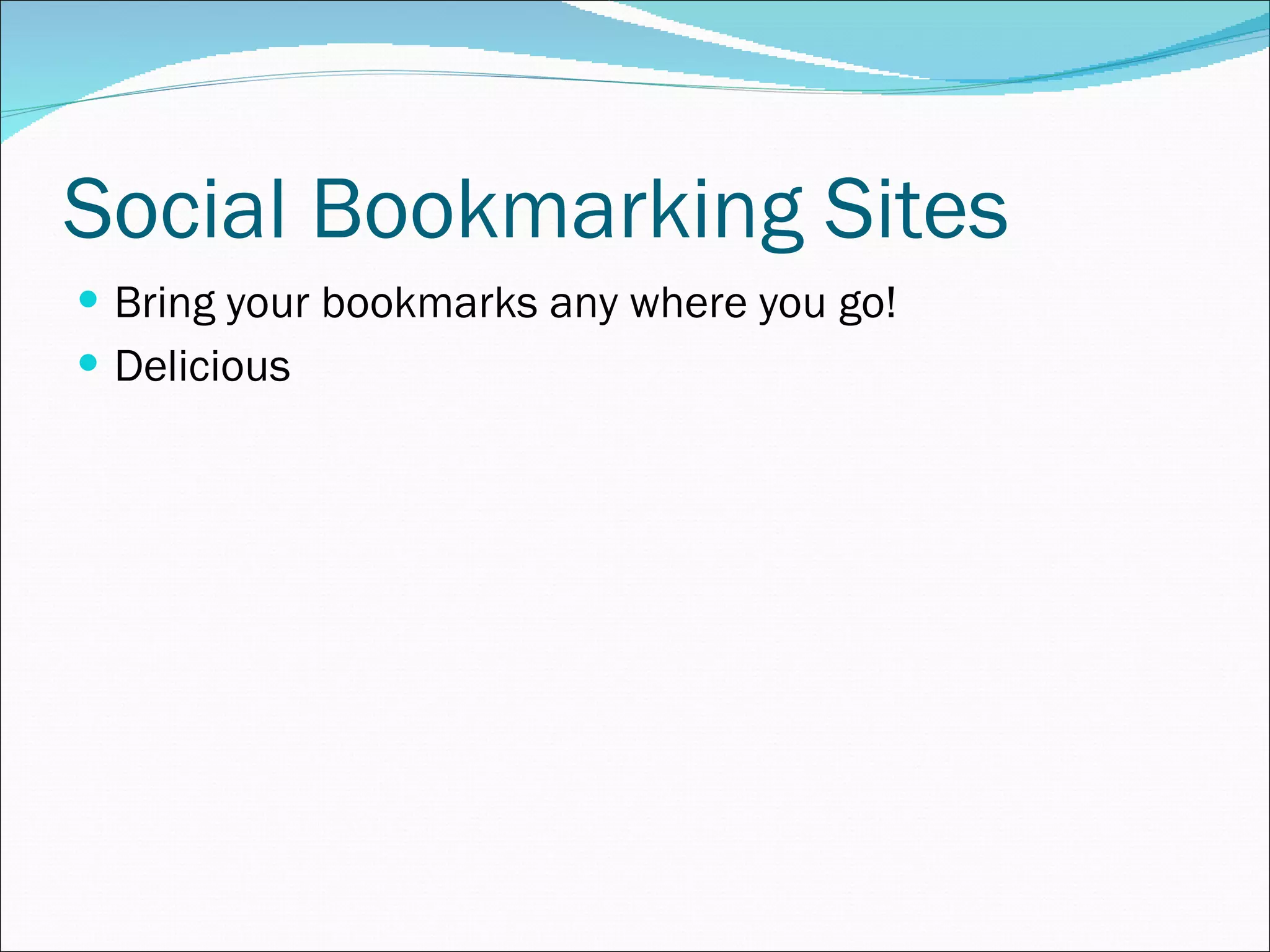 Social Bookmarking Sites Bring your bookmarks any where you go! Delicious 